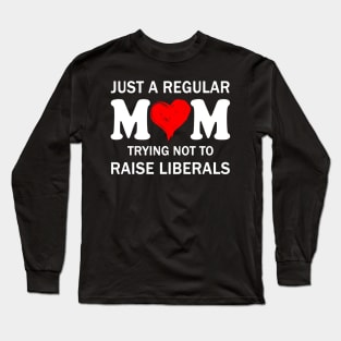 Just a Regular Mom Trying not to Raise Liberals Mother's Day Gift Long Sleeve T-Shirt